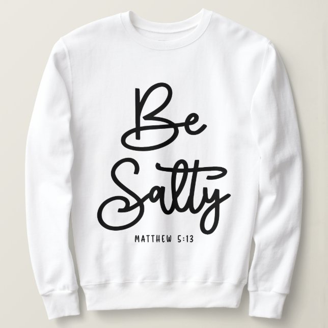 Be Salty Be Light Matthew 5:13 Christian Quote Sweatshirt (Design Front)