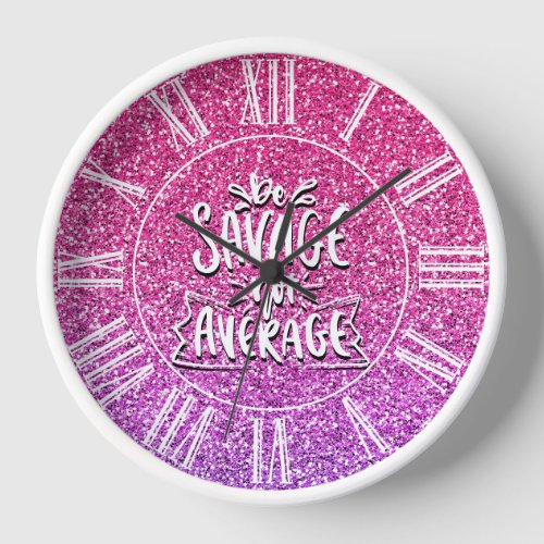 BE SAVAGE NOT AVARAGE CUSTOM GLITTER TYPOGRAPHY CLOCK