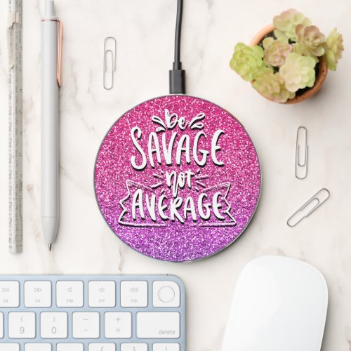 BE SAVAGE NOT AVARAGE CUSTOM GLITTER TYPOGRAPHY WIRELESS CHARGER 