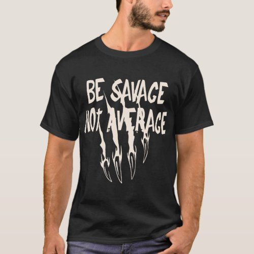 Be Savage Not Average  WhiteTigerLLCcom   T_Shirt