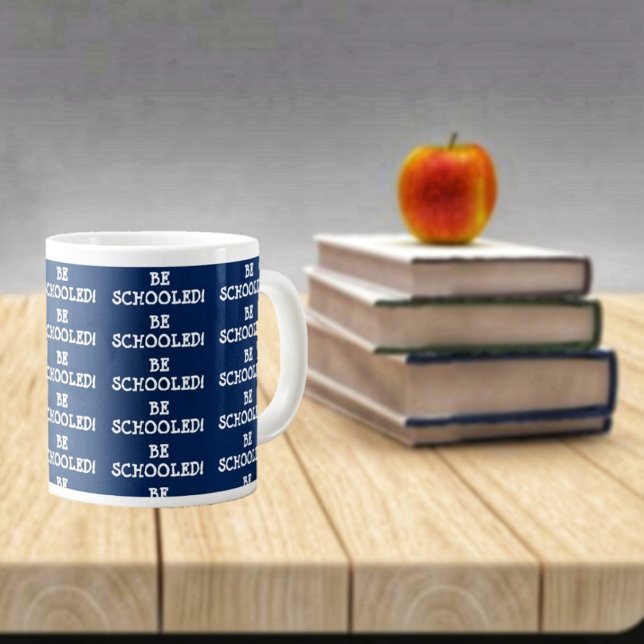 BE SCHOOLED! GIANT COFFEE MUG (A nice gift for a favorite teacher!)