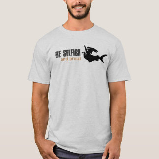 Be selfish, and proud T-Shirt