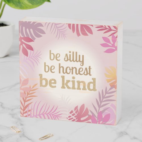 Be Silly Be Honest Be Kind Wooden Box Sign