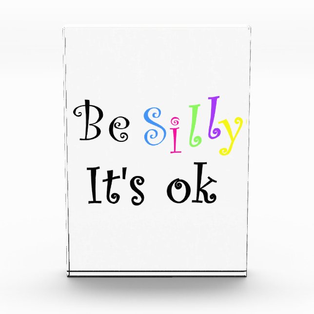 Be Silly It's ok !-Acrylic Block Award (Front)