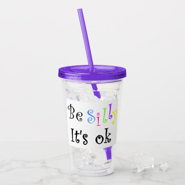 Be Silly It's Ok Acrylic Tumbler (Front Ice)