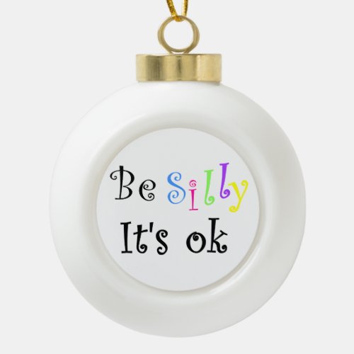 Be Silly Its Ok_ceramic ball ornament