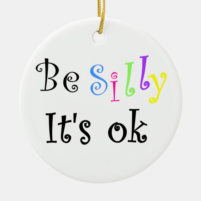 Be Silly It's ok-ornament Ceramic Ornament (Front)