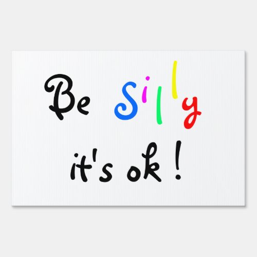 Be Silly Its ok _yard sign