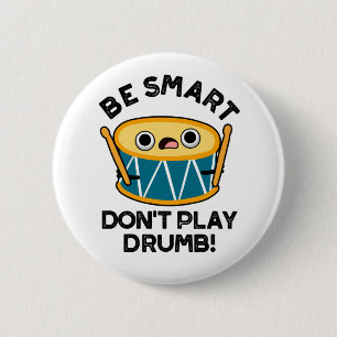 Be Smart Don't Play Drumb Funny Drum Pun Button