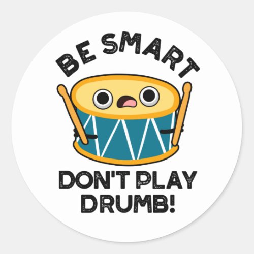 Be Smart Dont Play Drumb Funny Drum Pun  Classic Round Sticker