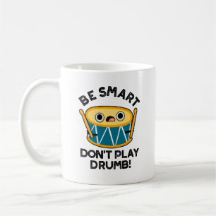 Be Smart Don't Play Drumb Funny Drum Pun  Coffee Mug
