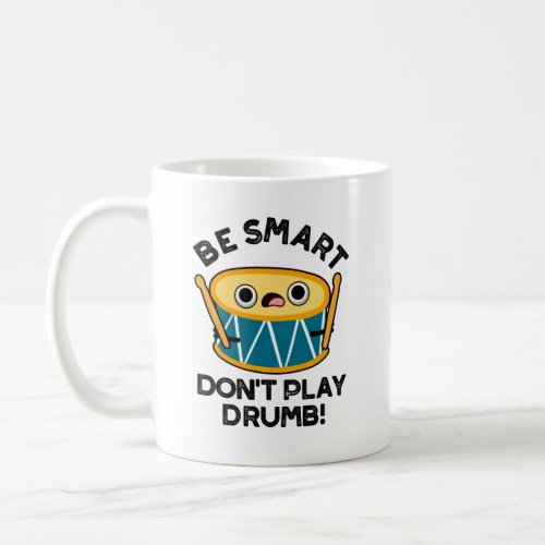 Be Smart Dont Play Drumb Funny Drum Pun  Coffee Mug