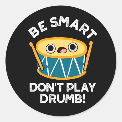 Be Smart Dont Play Drumb Funny Drum Pun Dark BG Classic Round Sticker