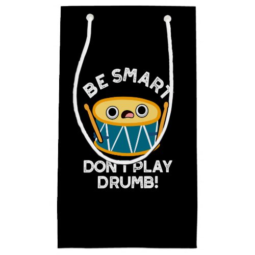 Be Smart Dont Play Drumb Funny Drum Pun Dark BG Small Gift Bag