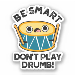 Be Smart Don't Play Drumb Funny Drum Pun  Sticker