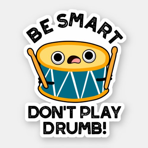 Be Smart Dont Play Drumb Funny Drum Pun  Sticker