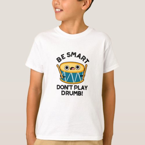 Be Smart Dont Play Drumb Funny Drum Pun  T_Shirt
