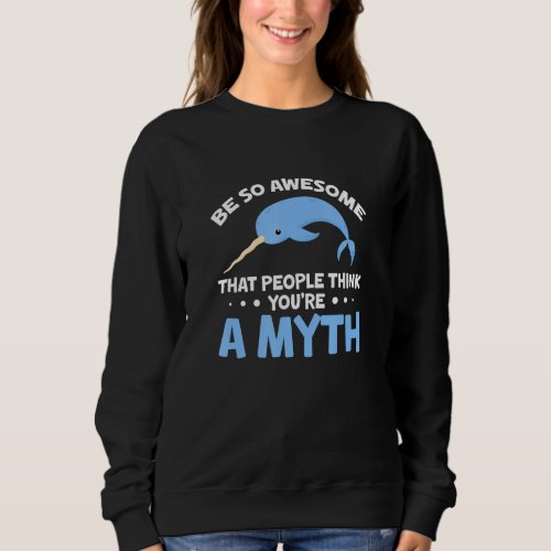 Be So Awesome That People Think Youre A Myth Narw Sweatshirt