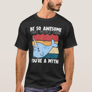Be So Awesome That People Think You're A Myth Narw T-Shirt