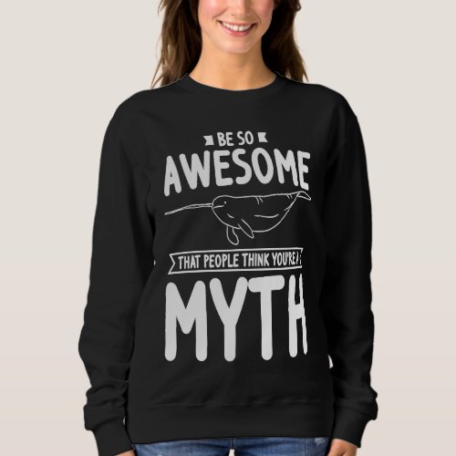Be So Awesome That People Think Youre A Myth Sweatshirt