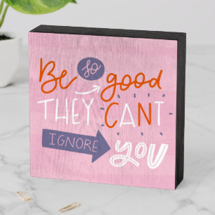 Be So Good They Can't Ignore You Wooden Box Sign