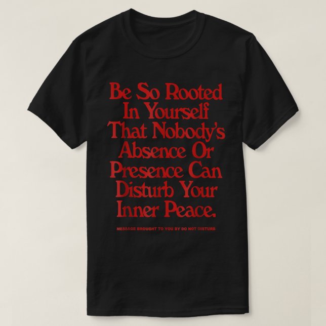 Be So Rooted In Yourself That Nobody Absence Funny T-Shirt (Design Front)
