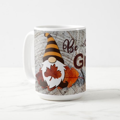 Be Still and Gnome _ Cute CUSTOM Inspiration Gnome Coffee Mug