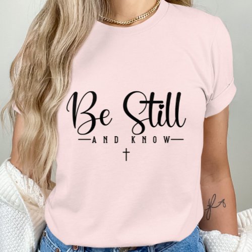 Be Still And Know_ Inspirational Quote_Faith_Based T_Shirt