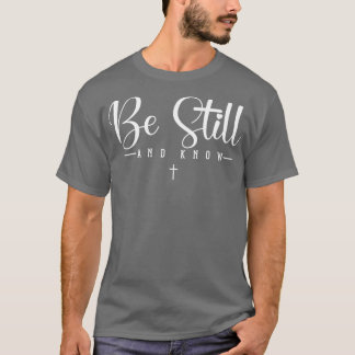 Be Still and Know T-Shirt