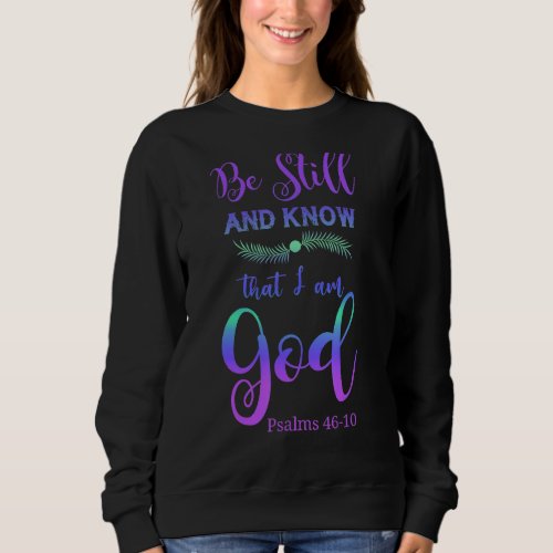 Be still and know that I am God bible verse Psalms Sweatshirt