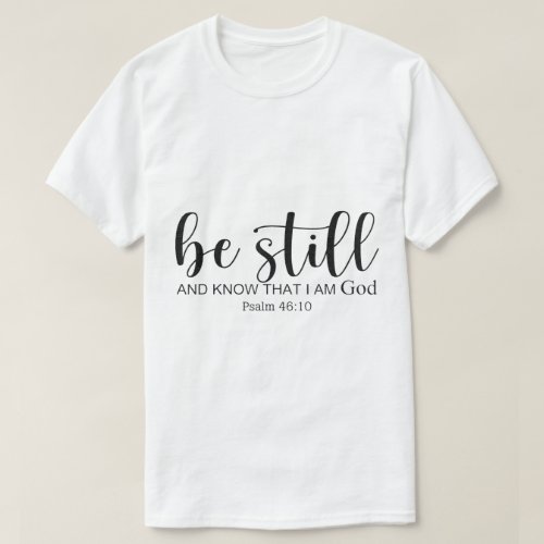 Be Still And Know That I Am God Christian Believer T_Shirt