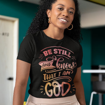 Be Still And Know That I Am God Christian Bible T-shirt by cutencomfy at Zazzle