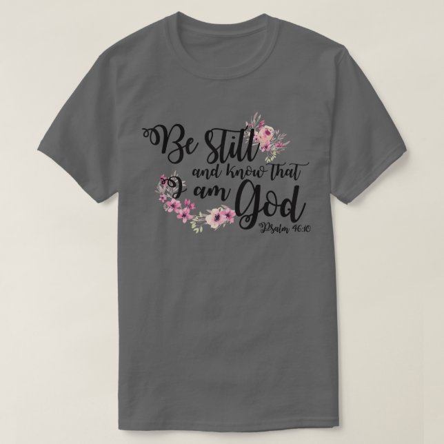 Be Still and know that I am God Psalm 10 T-Shirt (Design Front)