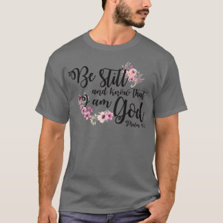 Be Still and know that I am God Psalm 10 T-Shirt