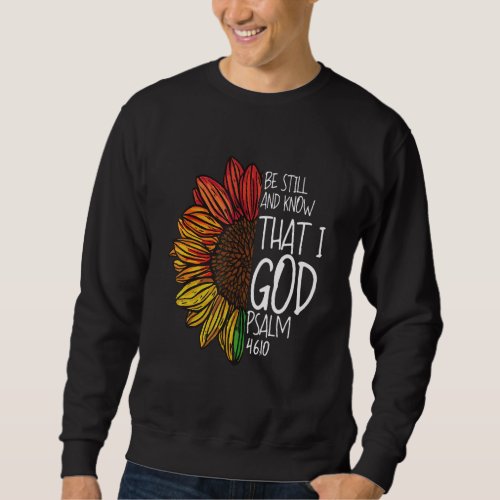 Be Still And Know That I Am God Psalm 4610 Sunflow Sweatshirt