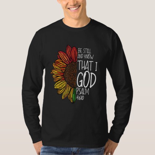 Be Still And Know That I Am God Psalm 4610 Sunflow T_Shirt