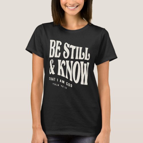 Be Still _ Psalm 4610 Christian Quote T_Shirt