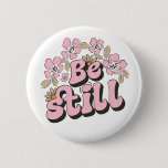 Be Still Scripture in Retro Florals and Botanicals Button