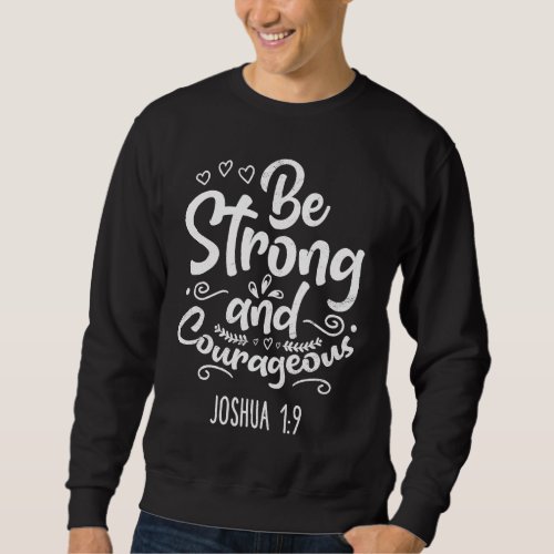 Be Strong and CourageousChristian Bible Verse Spi Sweatshirt