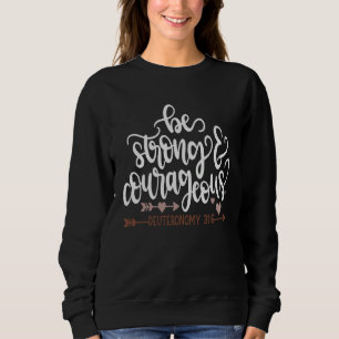 Be Strong And Courageous Deuteronomy 316 Christia Sweatshirt