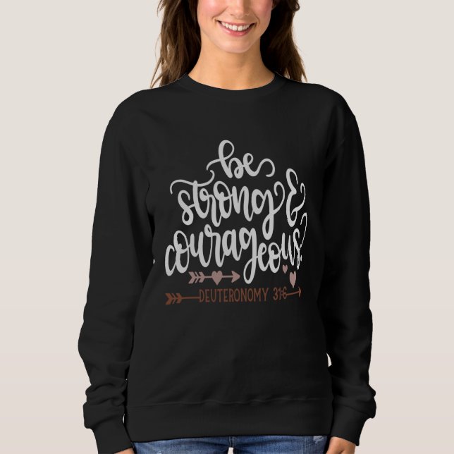 Be Strong And Courageous Deuteronomy 316  Christia Sweatshirt (Front)