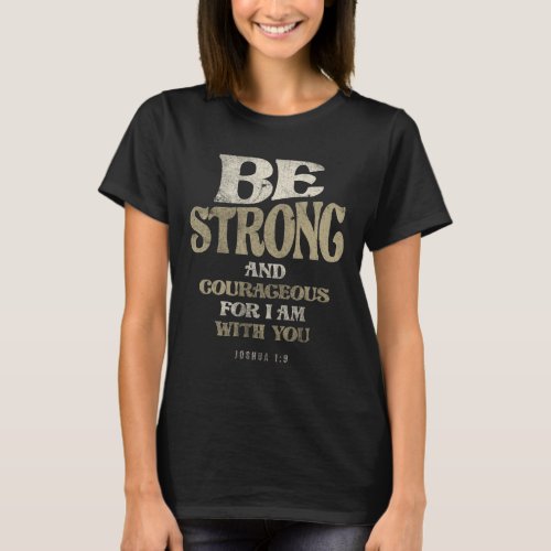 Be Strong and Courageous for I am With You T_Shirt