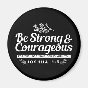 Be Strong and Courageous – Joshua 1:9 Bible Verse  Magnet