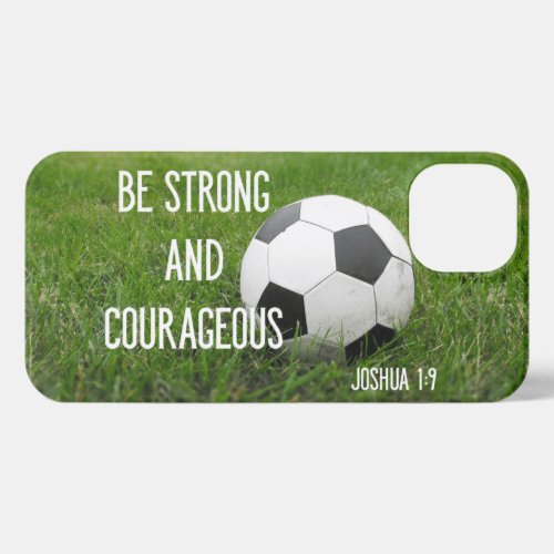 Be Strong and Courageous Soccer Ball Sports iPhone 13 Case
