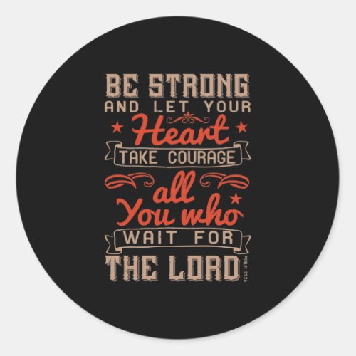 Be Strong And Let Your Heart Take Courage Classic Round Sticker