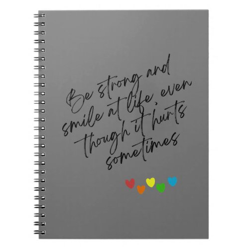 Be Strong And Smile At Life Even Though It Hurts  Notebook