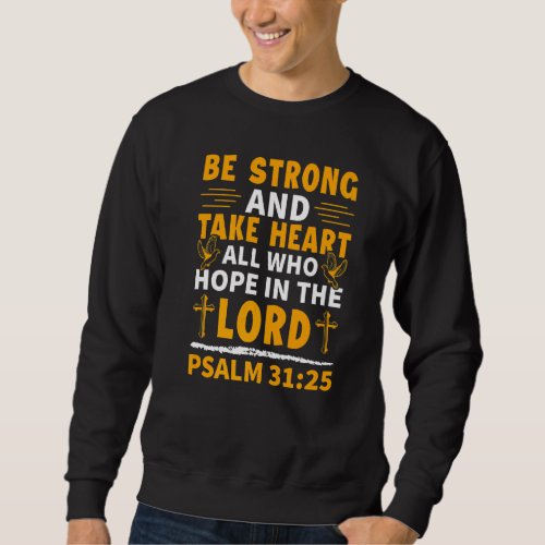 Be Strong And Take Heart Psalm 3125 Christian Sweatshirt
