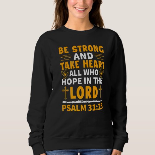 Be Strong And Take Heart Psalm 3125 Christian Sweatshirt