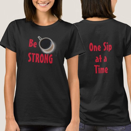 Be STRONG Coffee One Sip at a Time T_Shirt
