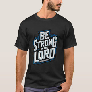 Be Strong in the Lord - Eph. 610 T-Shirt